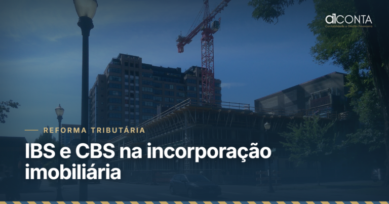 IBS e CBS na incorporação imobiliária: guia do novo regime